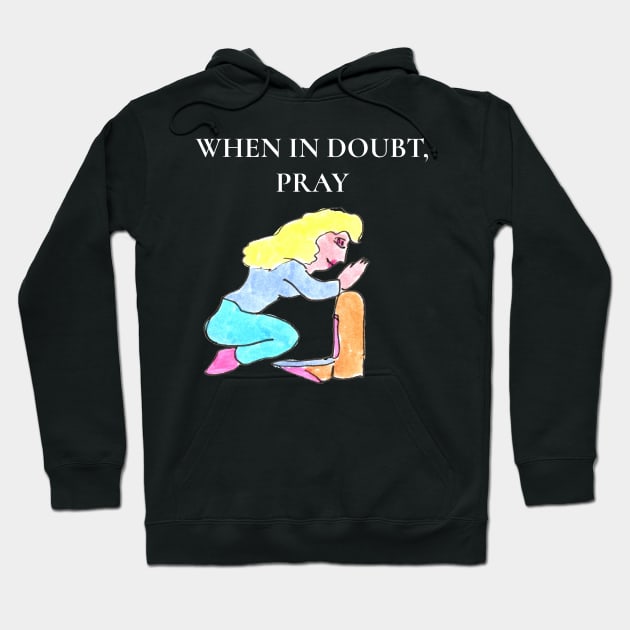 When in Doubt, Pray Hoodie by ConidiArt